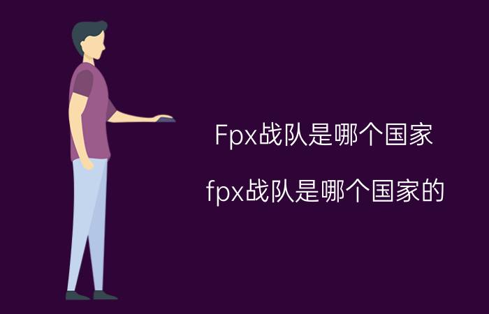 Fpx战队是哪个国家（fpx战队是哪个国家的 fpx战队所属国家）